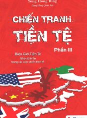 Chiến Tranh Tiền Tệ Phần III – Biên Giới Tiền Tệ – Nhân Tố Bí Ẩn Trong Các Cuộc Chiến Kinh Tế
