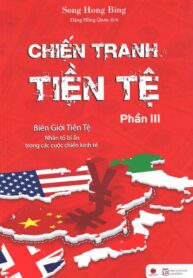 Chiến Tranh Tiền Tệ Phần III – Biên Giới Tiền Tệ – Nhân Tố Bí Ẩn Trong Các Cuộc Chiến Kinh Tế