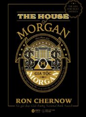 Gia Tộc Morgan – Một Triều Đại Ngân Hàng Mỹ Và Sự Trỗi Dậy Của Nền Tài Chính Hiện Đại