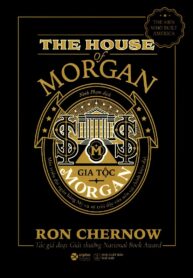 Gia Tộc Morgan – Một Triều Đại Ngân Hàng Mỹ Và Sự Trỗi Dậy Của Nền Tài Chính Hiện Đại