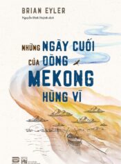 Những Ngày Cuối Của Dòng Mekong Hùng Vỹ